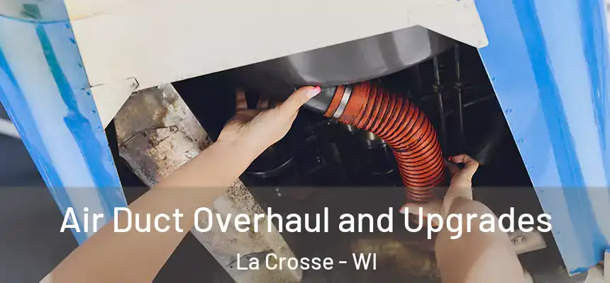 Air Duct Overhaul and Upgrades La Crosse - WI
