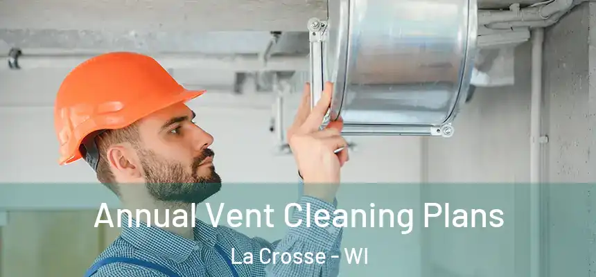 Annual Vent Cleaning Plans La Crosse - WI
