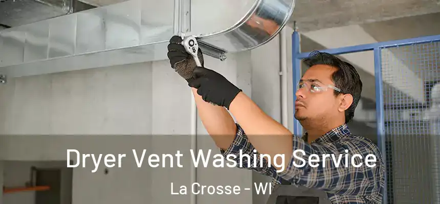 Dryer Vent Washing Service La Crosse - WI
