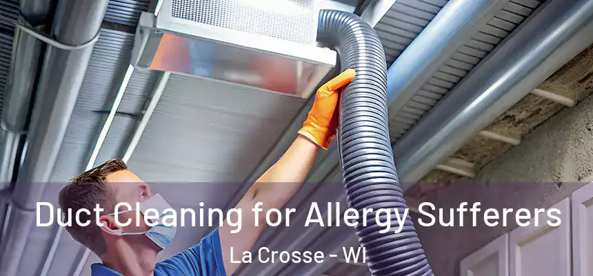  Duct Cleaning for Allergy Sufferers La Crosse - WI