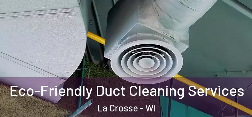 Eco-Friendly Duct Cleaning Services La Crosse - WI