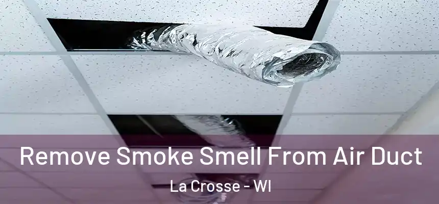  Remove Smoke Smell From Air Duct La Crosse - WI