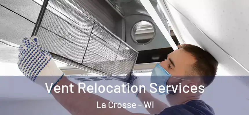  Vent Relocation Services La Crosse - WI