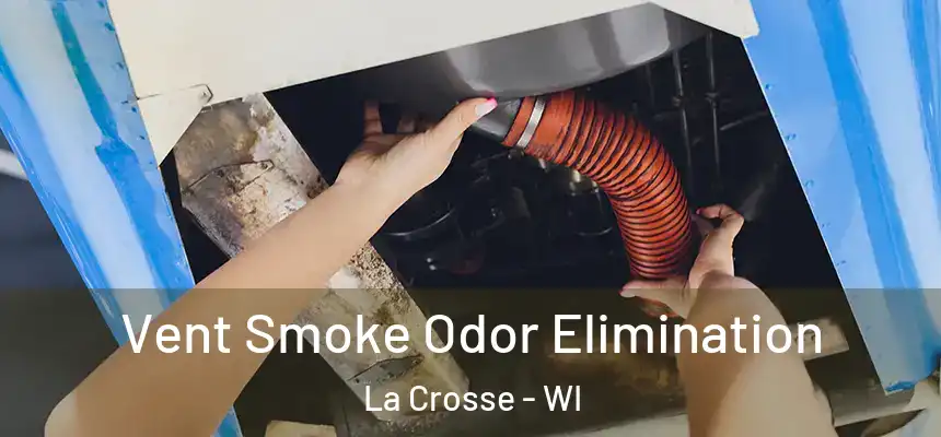 Vent Smoke Odor Elimination La Crosse - WI