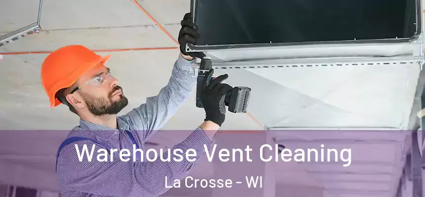  Warehouse Vent Cleaning La Crosse - WI